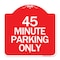 Signmission Designer Series Sign-45 Minute Parking, Red & White Aluminum Sign, 18" x 18", RW-1818-24417 A-DES-RW-1818-24417 - alternate 1